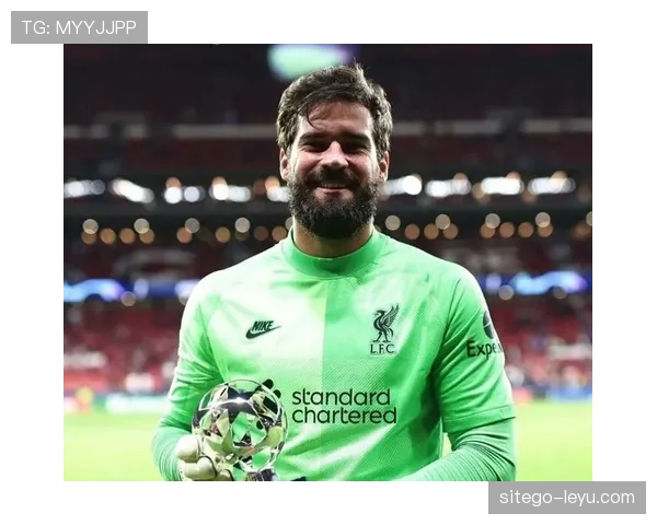 阿利松续约利物浦,身披1号球衣剑指新赛季高光表现 阿利松续约利物浦,身披1号球衣剑指新赛季高光表现